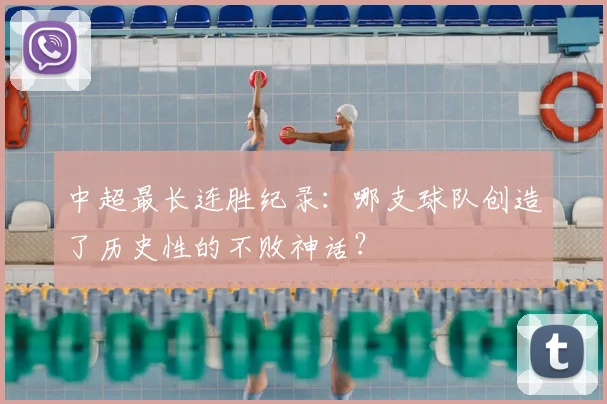 中超最长连胜纪录:哪支球队创造了历史性的不败神话?
